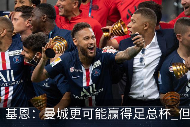基恩：曼城更可能赢得足总杯 但还是相信曼联